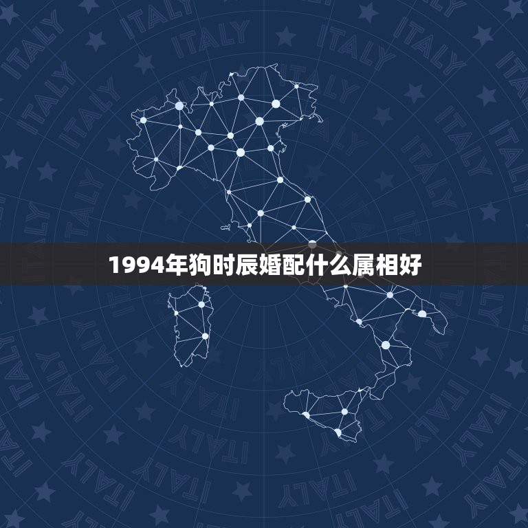 1994年狗时辰婚配什么属相好，94年属狗的属相婚配表