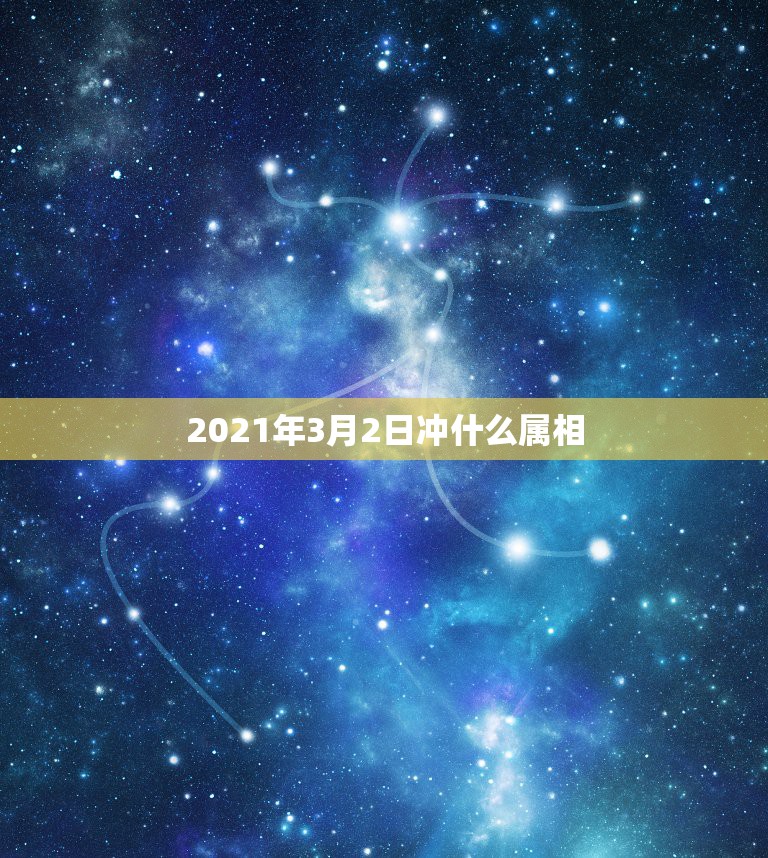 2021年3月2日冲什么属相，2021年犯太岁的生肖属相有哪几个 化解