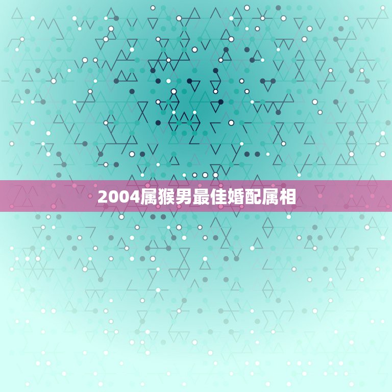 2004属猴男最佳婚配属相，92年属猴男与94年属狗女能婚配吗？