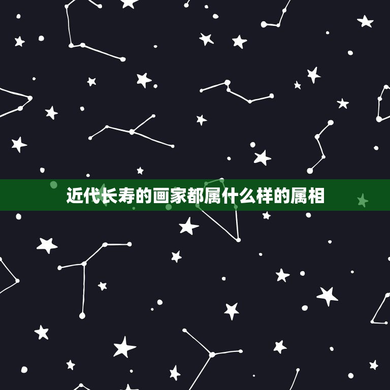 近代长寿的画家都属什么样的属相，长寿的人都是些什么属相