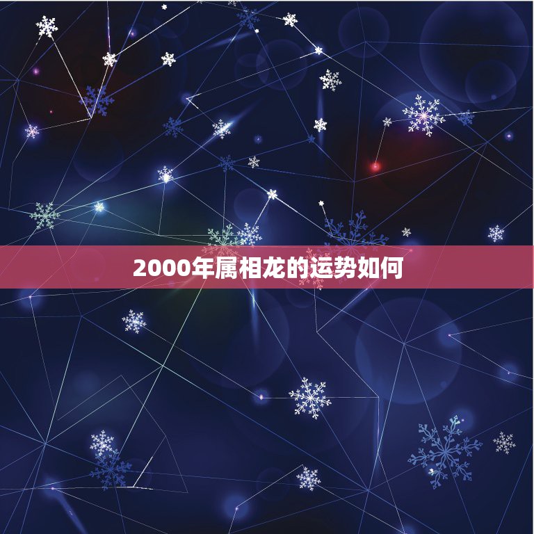 2000年属相龙的运势如何，属龙的2000年，农历3.24。今年运气怎