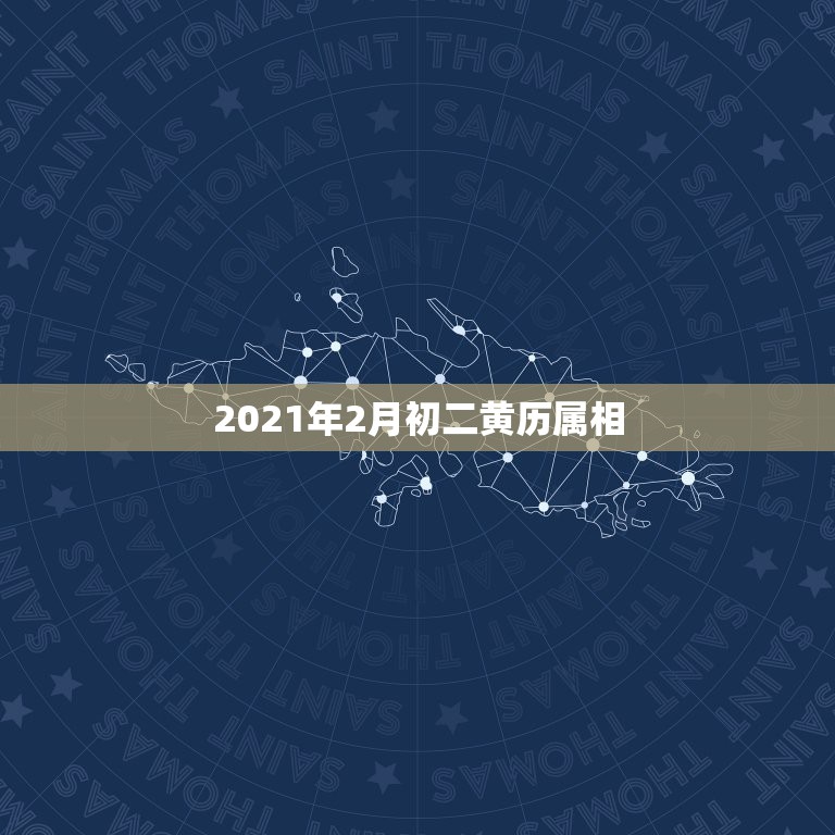 2021年2月初二黄历属相，2021年2月8日属什么生肖属相