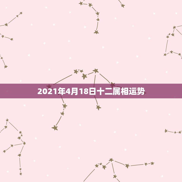 2021年4月18日十二属相运势，牛年十二生肖运势2021运势详解