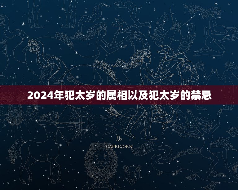 2024年犯太岁的属相以及犯太岁的禁忌，2021犯太岁的5大生肖是不是