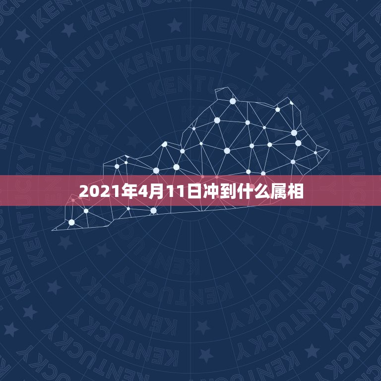 2021年4月11日冲到什么属相，2021年属相犯太岁的有哪些