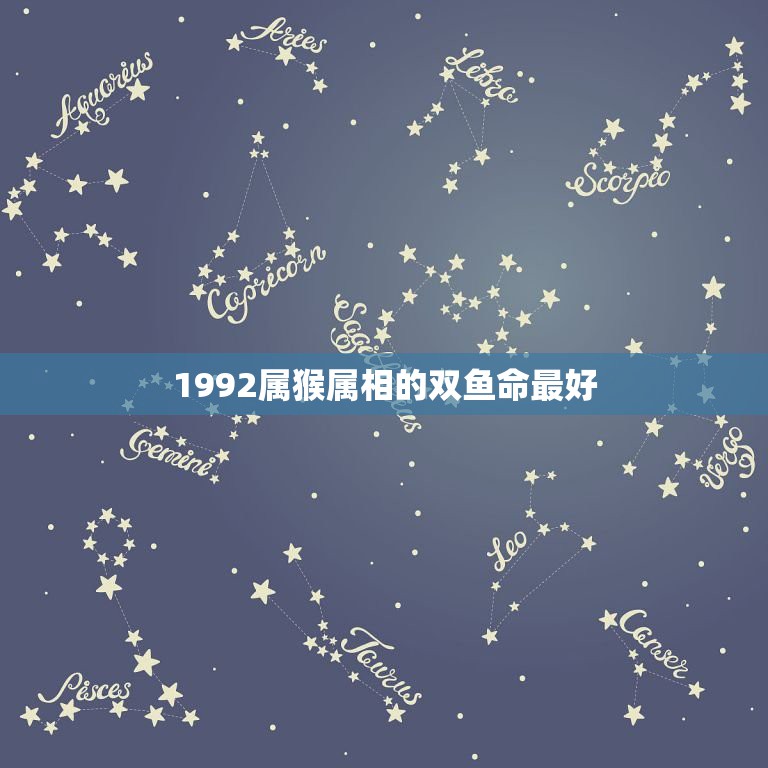 1992属猴属相的双鱼命最好，双鱼属猴是什么命运？