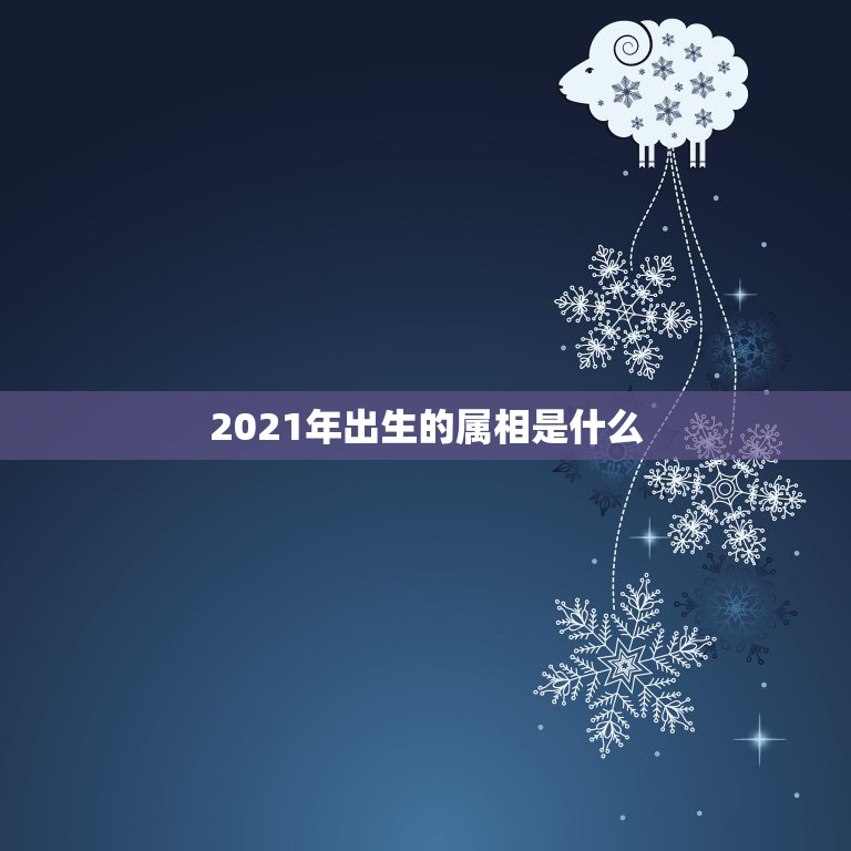 2021年出生的属相是什么，2021年42岁属什么生肖？