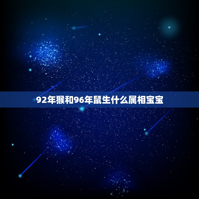 92年猴和96年鼠生什么属相宝宝，属鼠属猴生什么属相的孩子