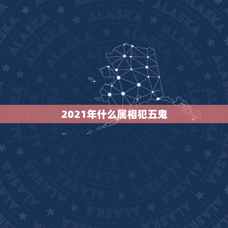 2021年什么属相犯五鬼，2021年是什么生肖年？