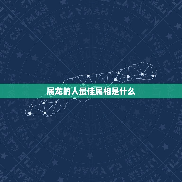 属龙的人最佳属相是什么，属龙女性的最佳配偶的属相是啥？