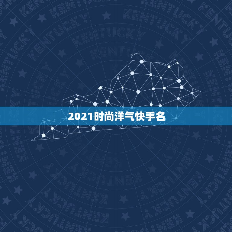 2021时尚洋气快手名，2021快手昵称女