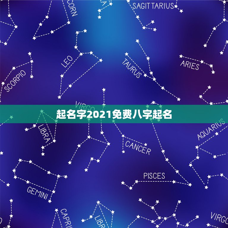 起名字2021免费八字起名，2021年出生宝宝怎样取名呢？