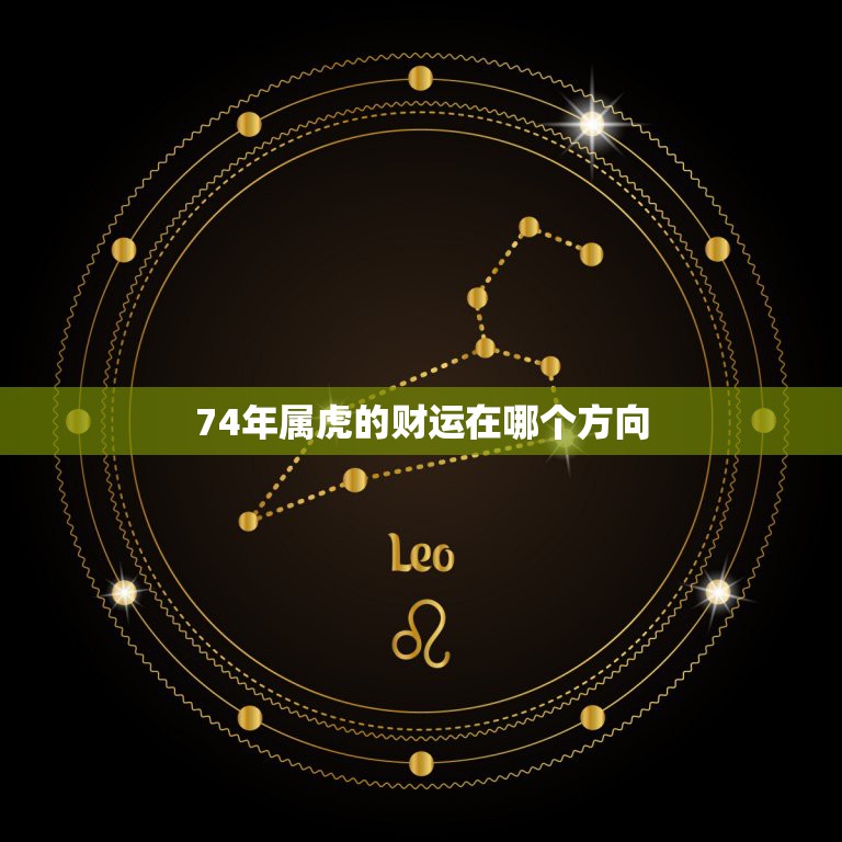 74年属虎的财运在哪个方向74年属虎十月十日出生今年财运怎样去哪个