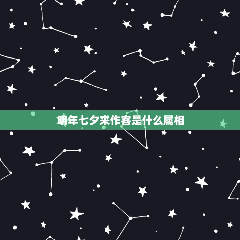 明年七夕来作客是什么属相，织女在等阿牛哥，明年七夕来做客。是什么生肖