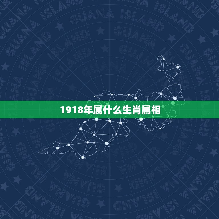 1918年属什么生肖属相，1918年1月28的属相