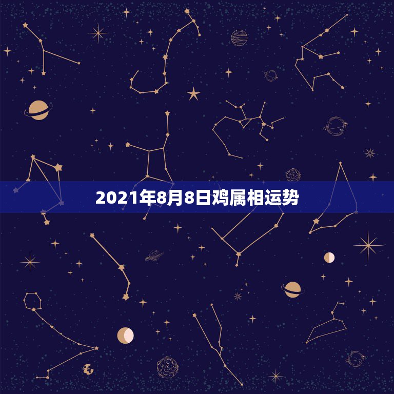 2021年8月8日鸡属相运势，2021年8月20号81年属鸡的人下午打