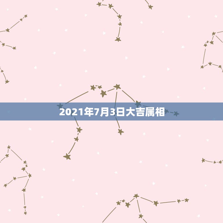 2021年7月3日大吉属相，2021年适合婚嫁的属相