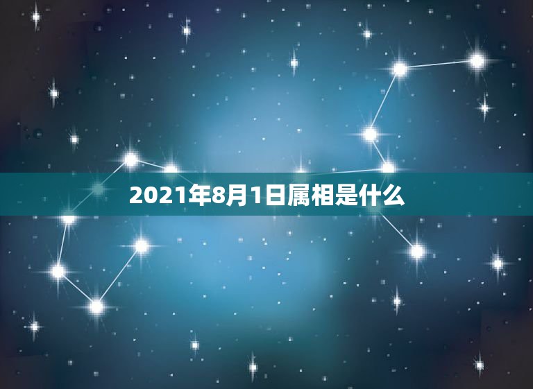 2021年8月1日属相是什么，2021年1月份属什么生肖