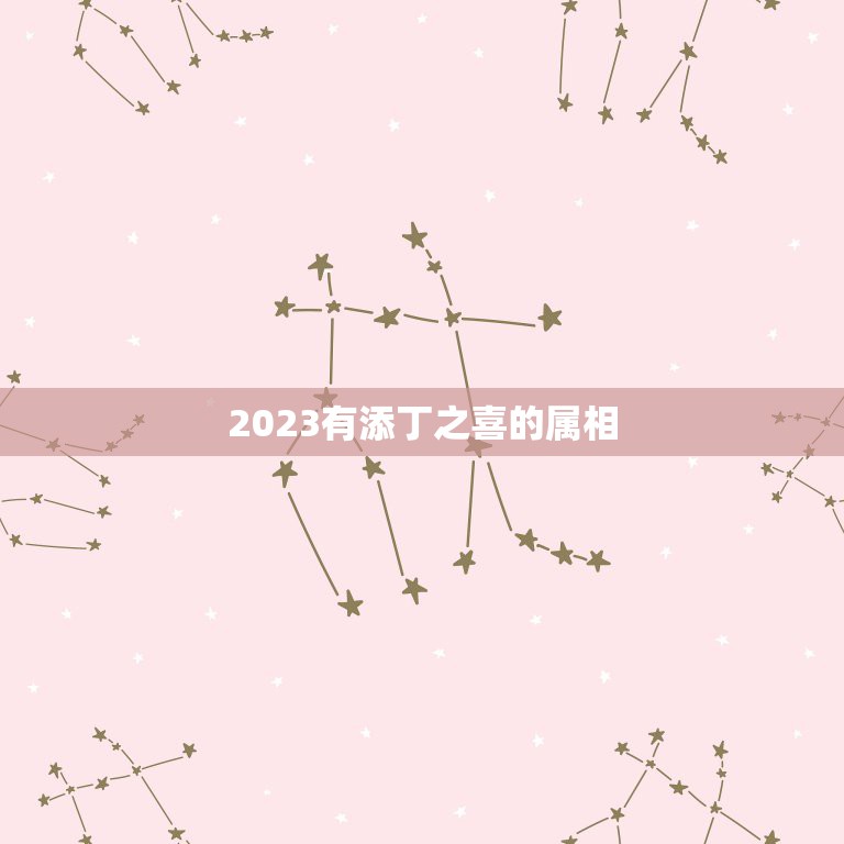 2023有添丁之喜的属相，2022年必有添丁之喜的生肖