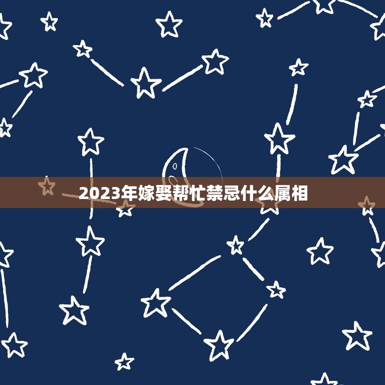 2023年嫁娶帮忙禁忌什么属相，结婚婚礼当天属相忌讳如果看到典礼怎么办