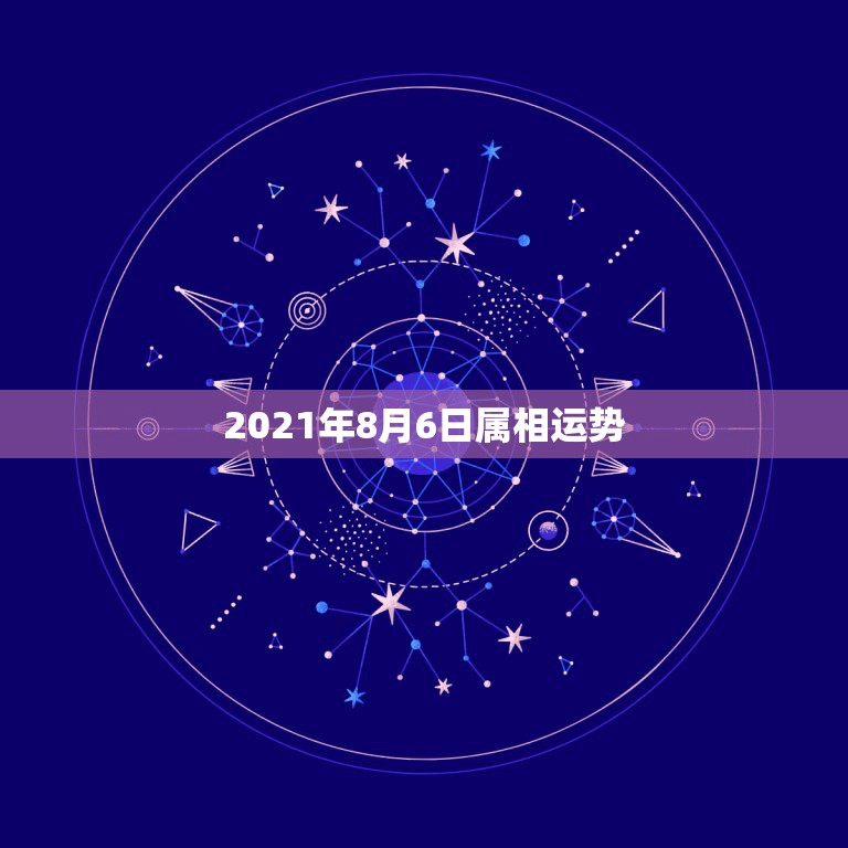 2021年8月6日属相运势，2021属相全年运势