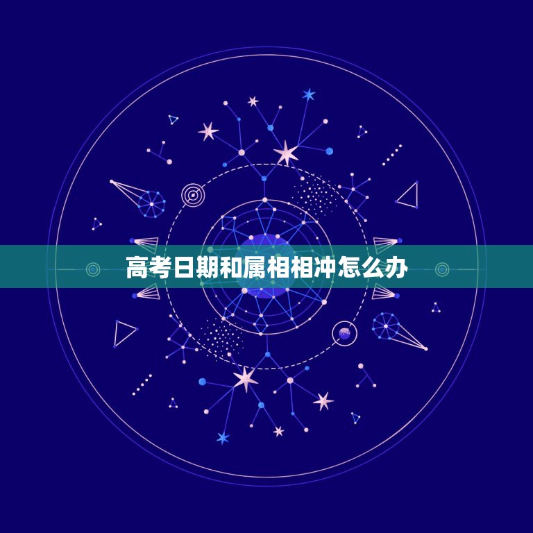 高考日期和属相相冲怎么办，2023年7月8日高考时间是生肖马的冲日，怎