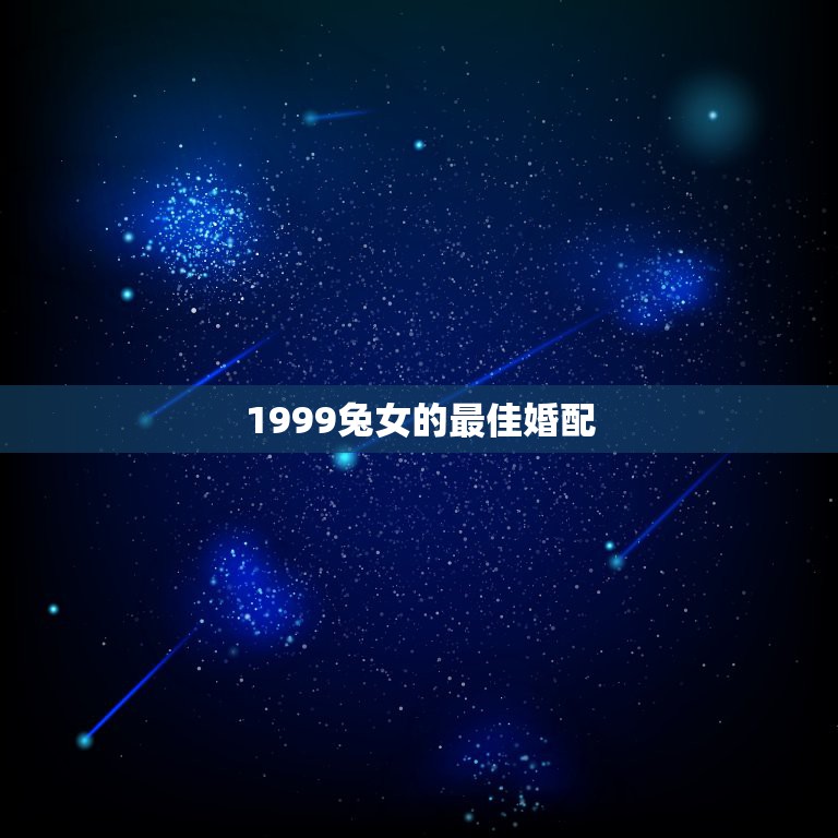 1999兔女的最佳婚配，1999年阴历9月14的女兔最佳婚配属相