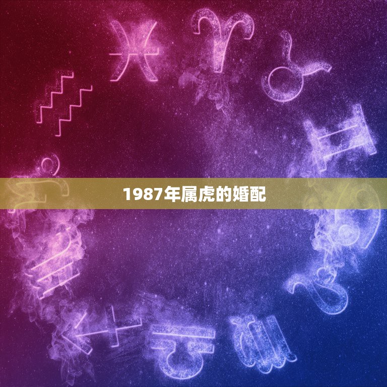 1987年属虎的婚配，1987年和1974年的人是否婚配