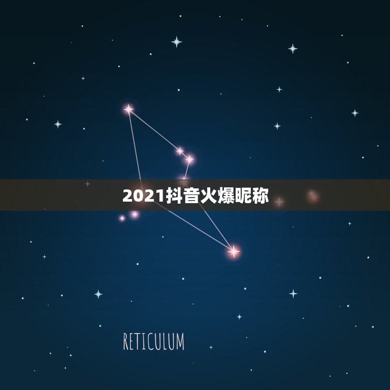 2021抖音火爆昵称，2021抖音火爆昵称有哪些？