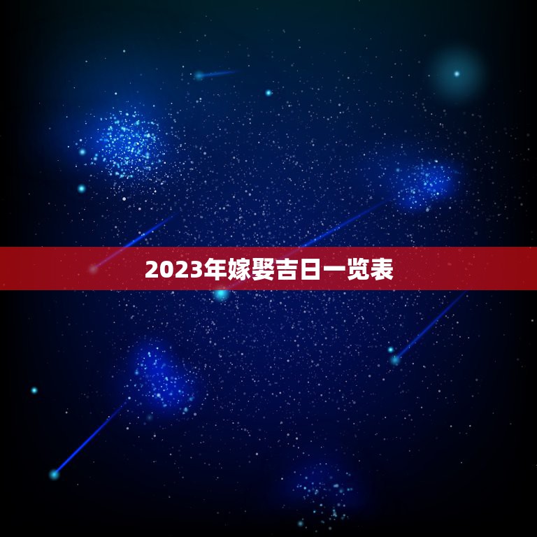 2023年嫁娶吉日一览表，适合结婚的日子2023年