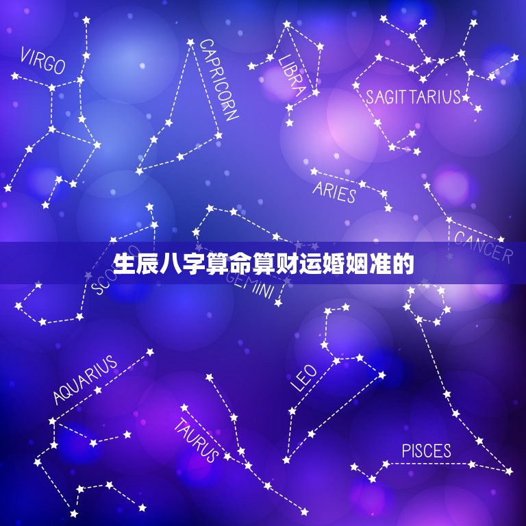 生辰八字算命算财运婚姻准的，八字算命 财运，八字测财运，算生辰八字