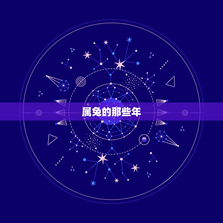 属兔的那些年，属羊和属虎及属兔的分别是那几年