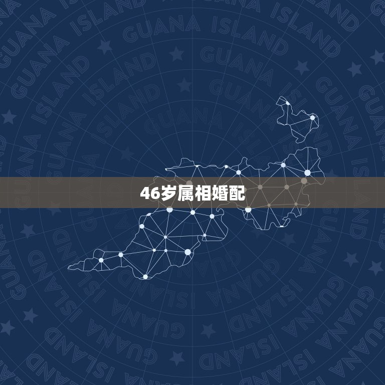 46岁属相婚配，属相婚配