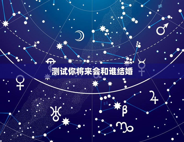 测试你将来会和谁结婚，趣味测试：你注定跟哪个星座结婚