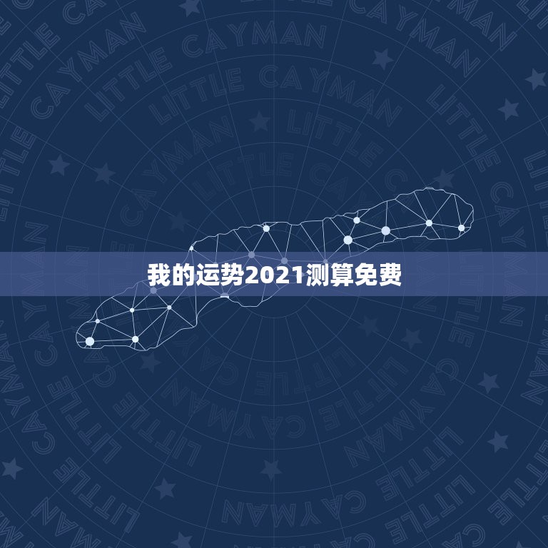 我的运势2021测算免费，2021运势免费测算