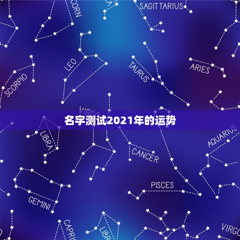 名字测试2021年的运势，免费测运势2021年运势