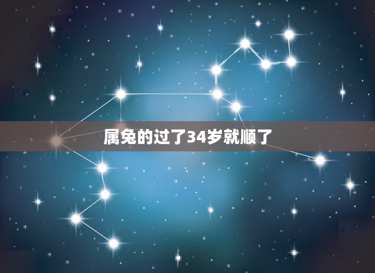 属兔的过了34岁就顺了，87年属兔34岁有一劫2021？