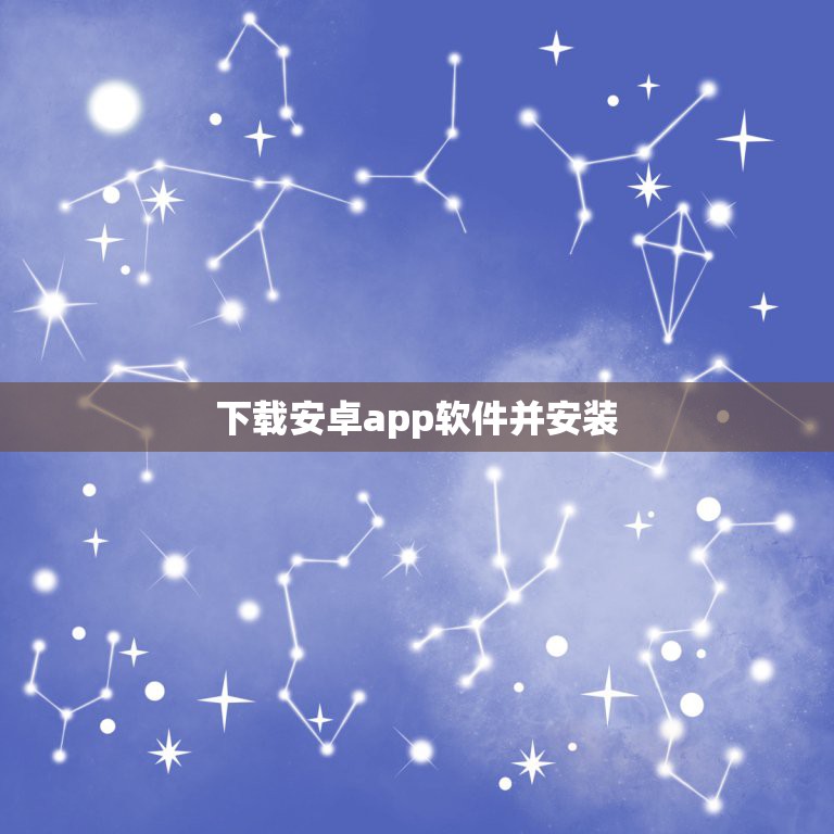 下载安卓app软件并安装，如何在Android系统手机上安装软件的三种