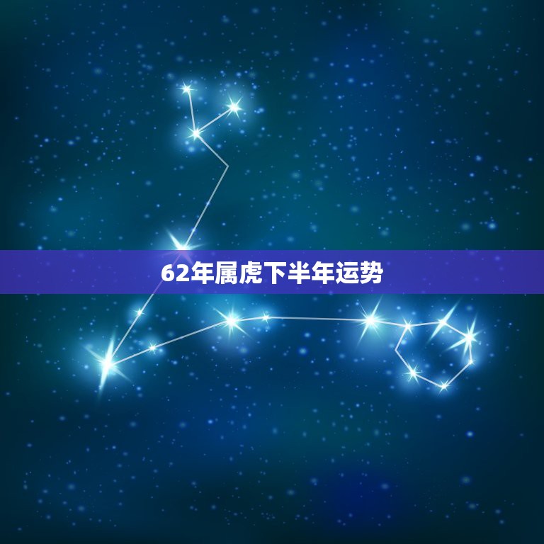 62年属虎下半年运势，本人属虎生于1962年7月17日看看今年下半年的