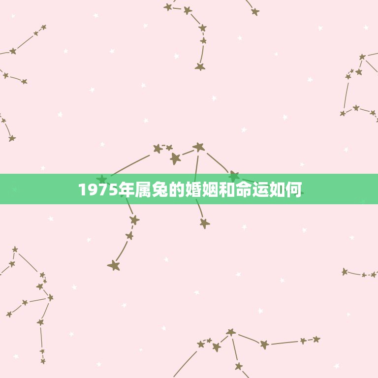 1975年属兔的婚姻和命运如何，1975年属兔男人的婚姻