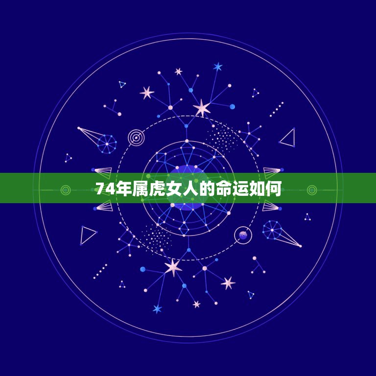 74年属虎女人的命运如何，74年农历六月初二生属虎女2015年命运如何