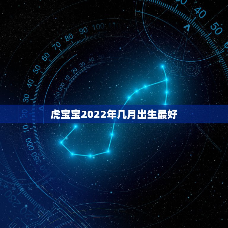 虎宝宝2022年几月出生最好，属虎的2022年几月出生最好