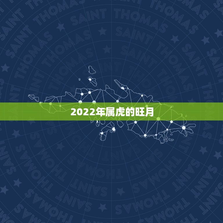 2022年属虎的旺月，2022年属虎几月出生好