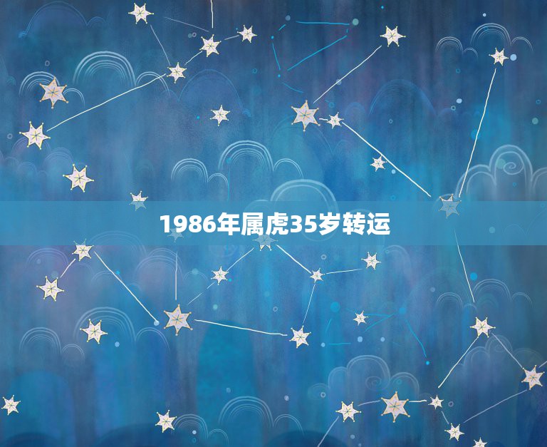 1986年属虎35岁转运，1986年属虎女2021年运势及运程每月运程