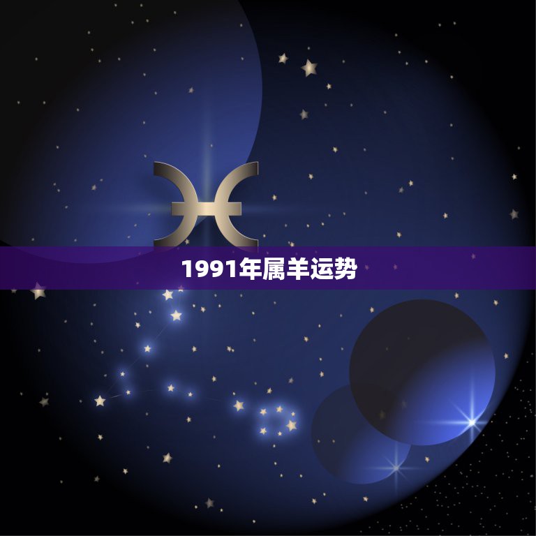 1991年属羊运势，1991年属羊的人哪一年运势最佳