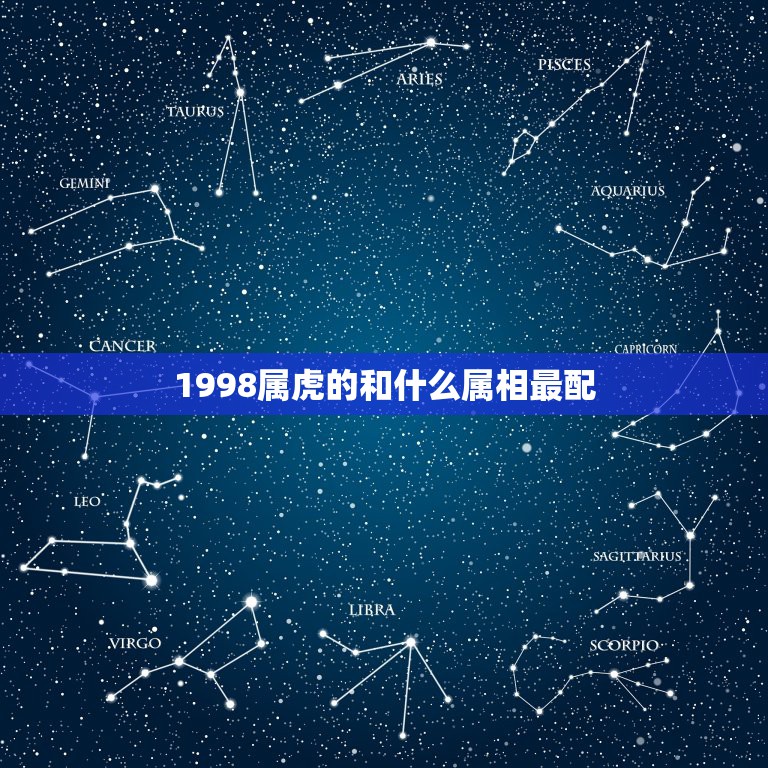 1998属虎的和什么属相最配，1998年属虎跟哪个属相相配？