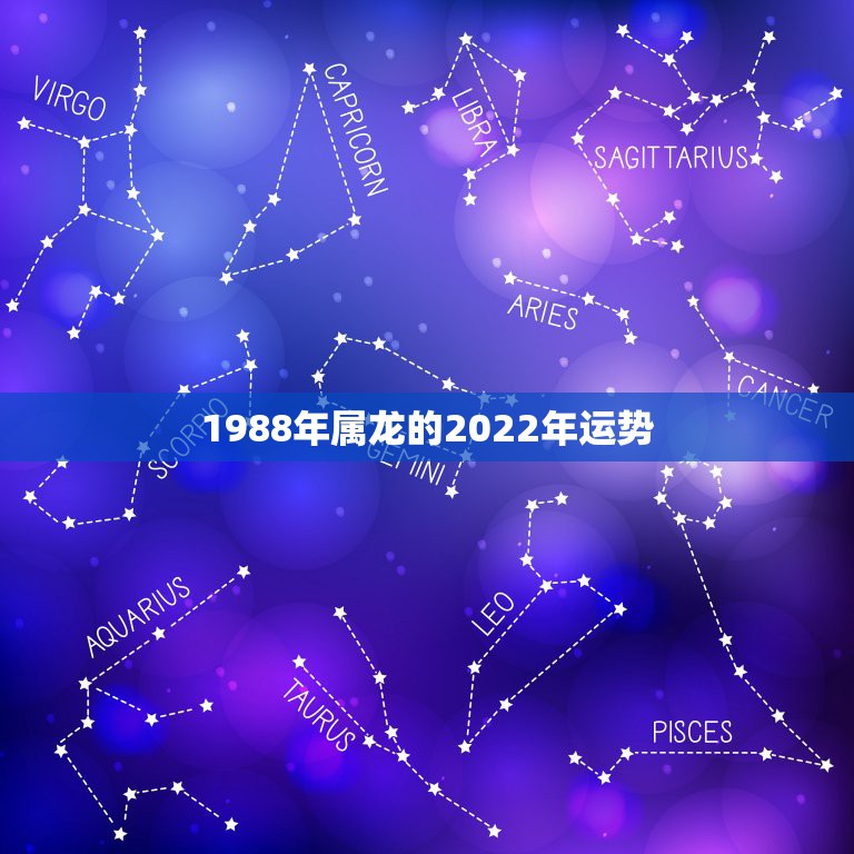 1988年属龙的2022年运势，1988年属龙2021年运势