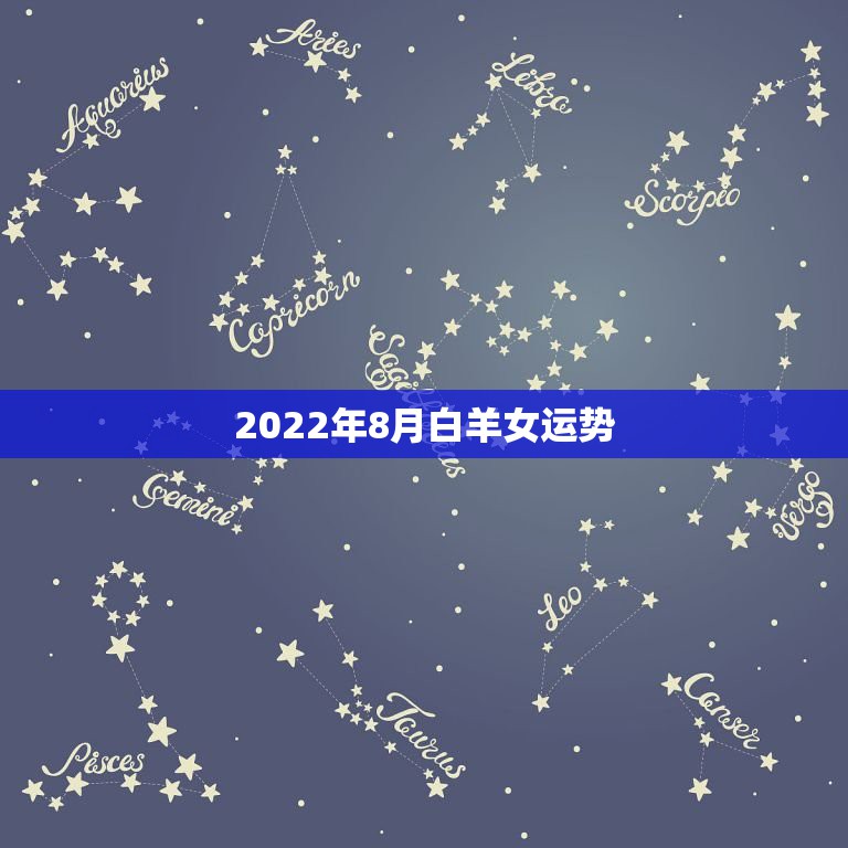 2022年8月白羊女运势，白羊座女生8月运势