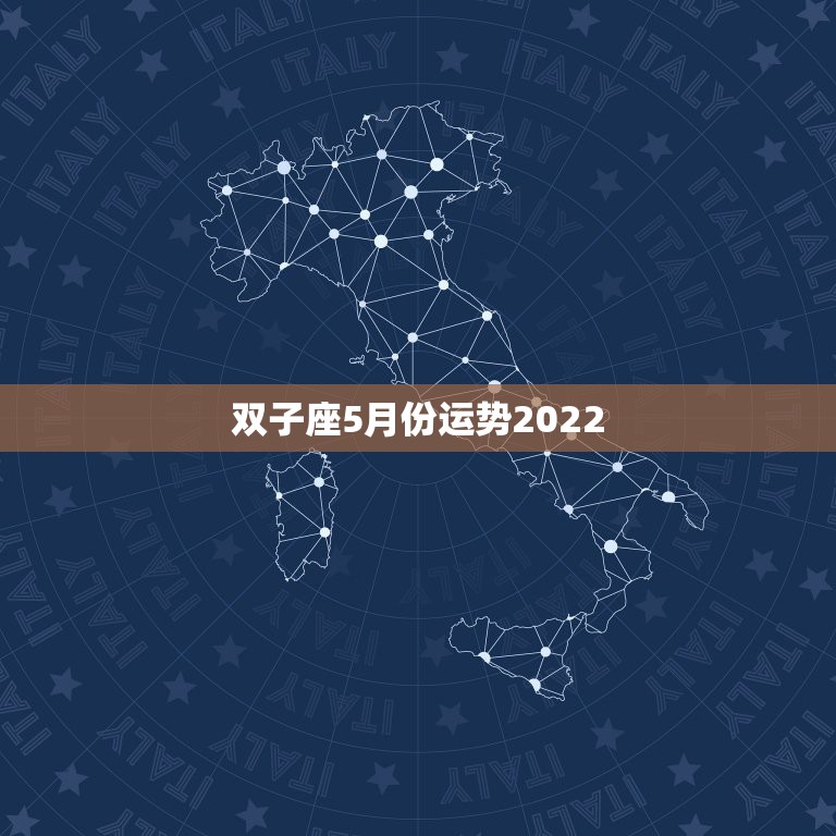 双子座5月份运势2022，双子座男生五月的运势和健康