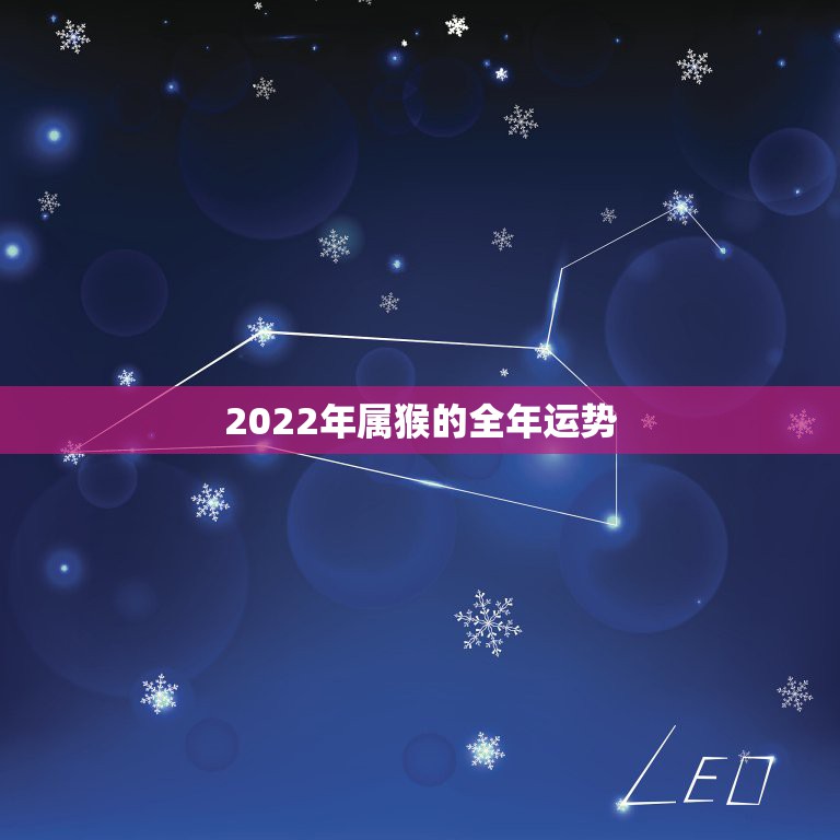 2022年属猴的全年运势，2021年属猴人的全年运势